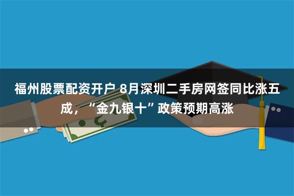 福州股票配资开户 8月深圳二手房网签同比涨五成，“金九银十”政策预期高涨