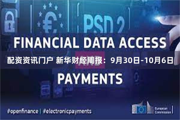 配资资讯门户 新华财经周报：9月30日-10月6日